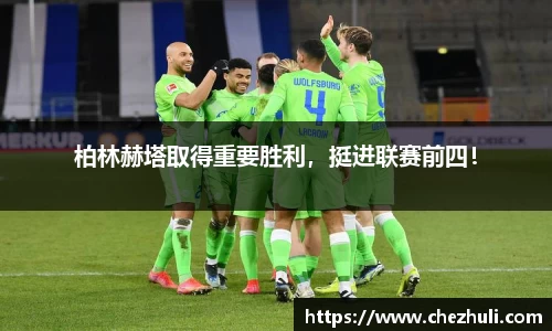 柏林赫塔取得重要胜利，挺进联赛前四！