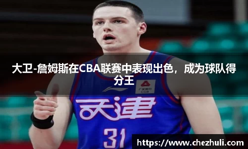 大卫-詹姆斯在CBA联赛中表现出色，成为球队得分王