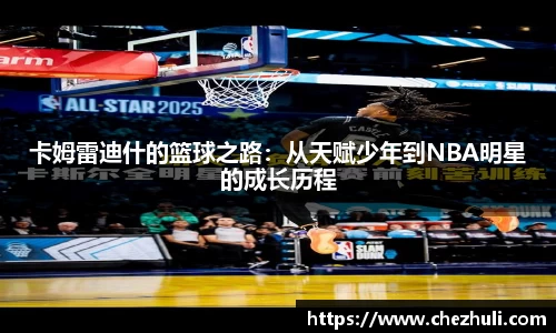 卡姆雷迪什的篮球之路：从天赋少年到NBA明星的成长历程