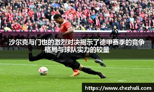 沙尔克与门也的激烈对决揭示了德甲赛季的竞争格局与球队实力的较量
