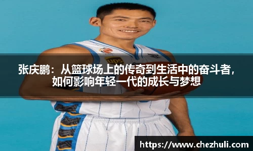 张庆鹏：从篮球场上的传奇到生活中的奋斗者，如何影响年轻一代的成长与梦想