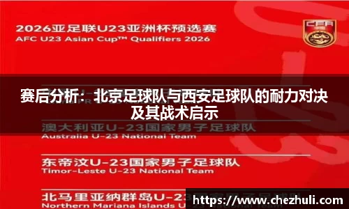 赛后分析：北京足球队与西安足球队的耐力对决及其战术启示