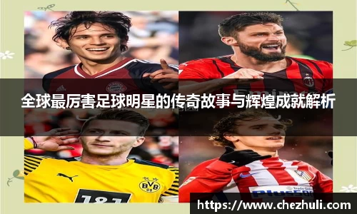 全球最厉害足球明星的传奇故事与辉煌成就解析